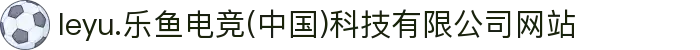 leyu.乐鱼电竞(中国)科技有限公司网站
